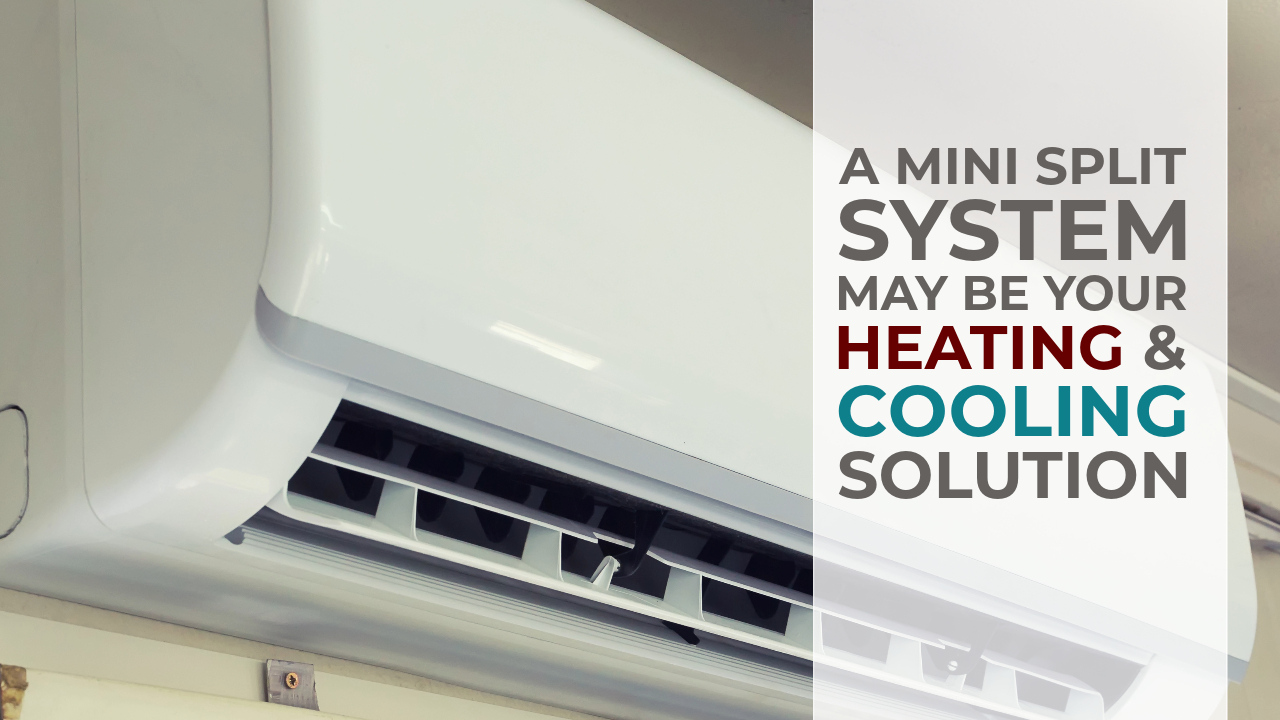 A Mini Split System May Be Your Heating & Cooling Solution