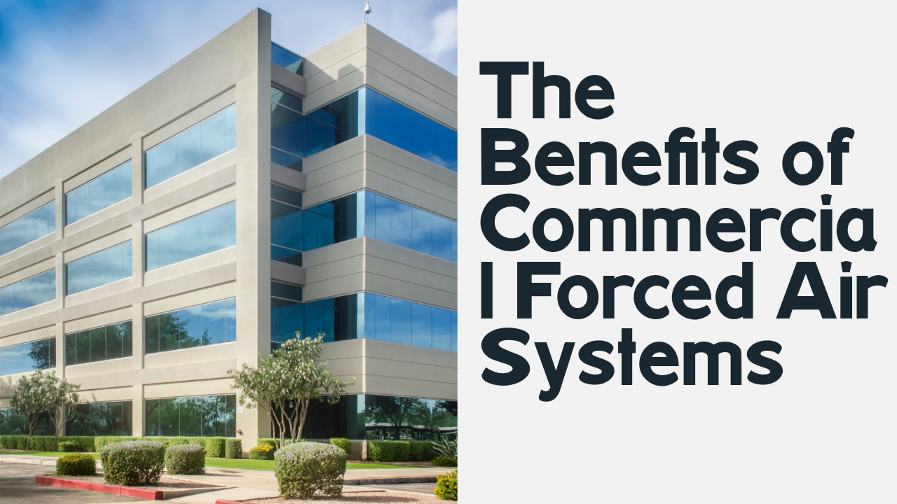 The Benefits of Commercial Forced Air Systems