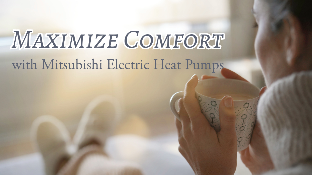 Maximize Comfort with Mitsubishi Electric Heat Pumps