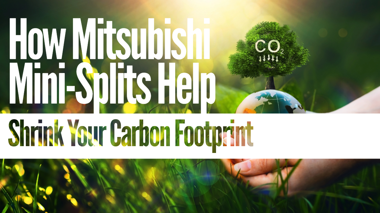 How Mitsubishi Mini-Splits Help Shrink Your Carbon Footprint