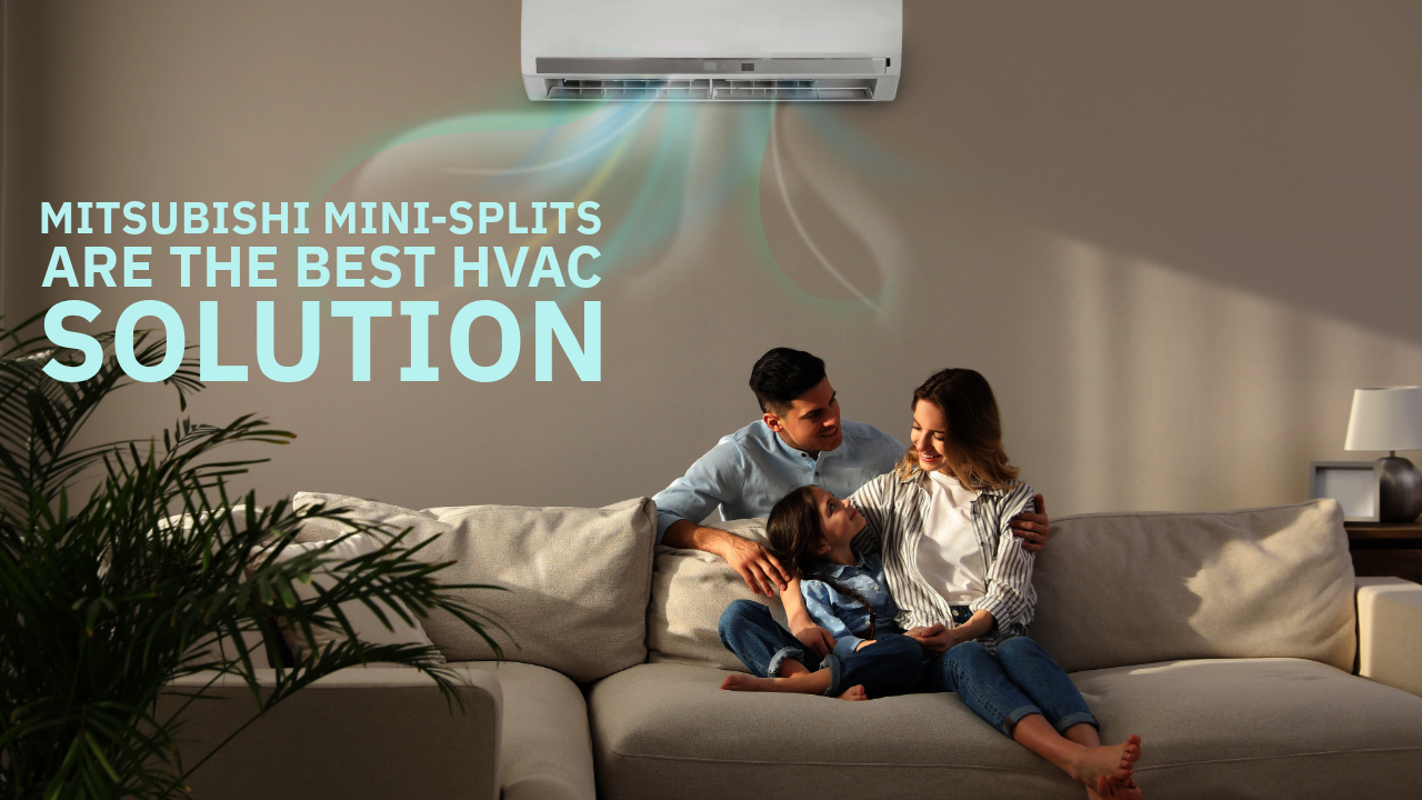 Mitsubishi Mini-Splits are the Best HVAC Solution