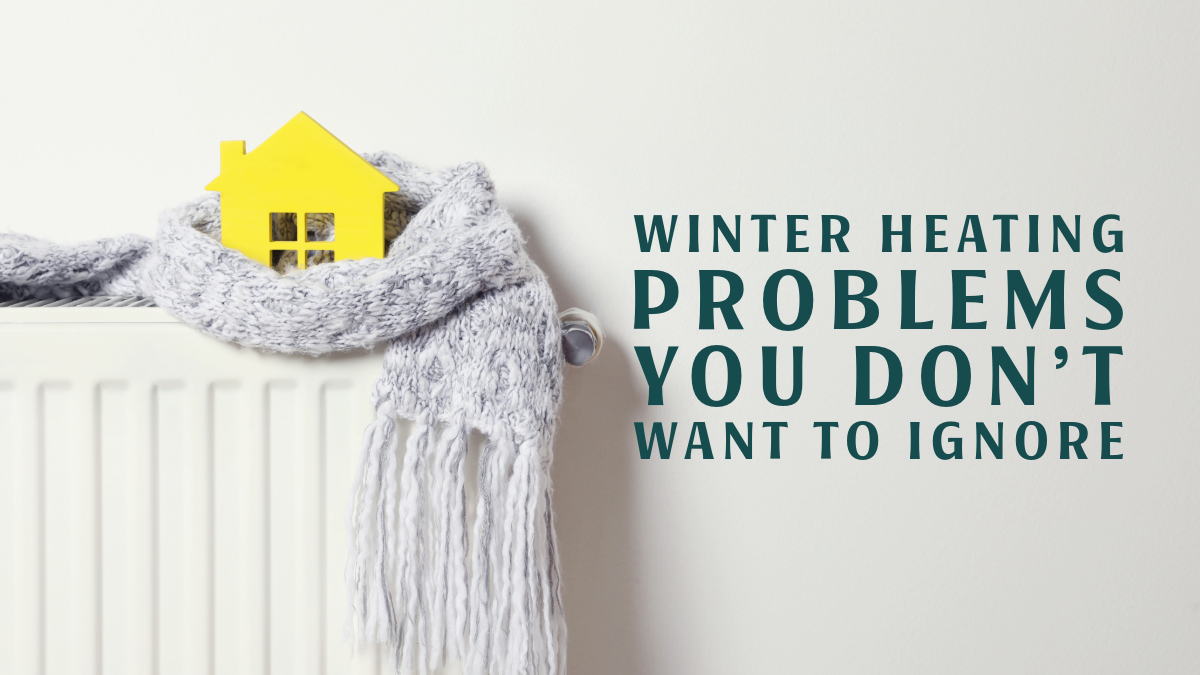 Winter Heating Problems You Don’t Want to Ignore